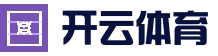 开云电竞平台 - 高清赛事直播体验