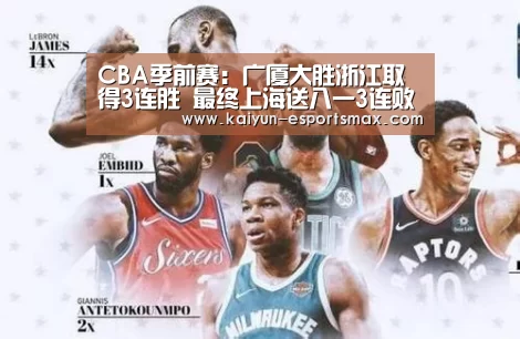 CBA季前赛:广厦大胜浙江取得3连胜 最终上海送八一3连败_开云赛事(图1) 开云足球